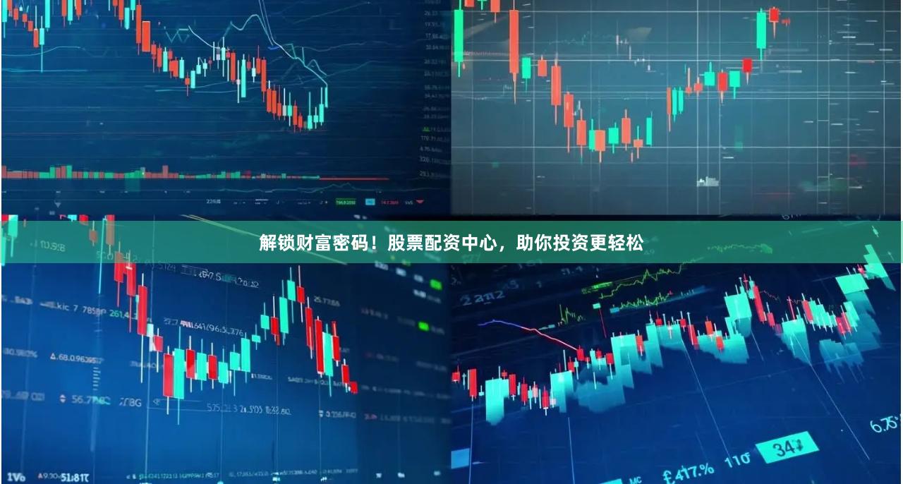 解锁财富密码！股票配资中心，助你投资更轻松