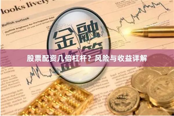 股票配资几倍杠杆？风险与收益详解