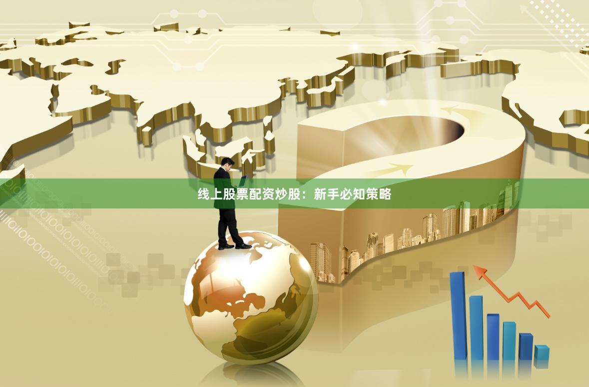 线上股票配资炒股：新手必知策略