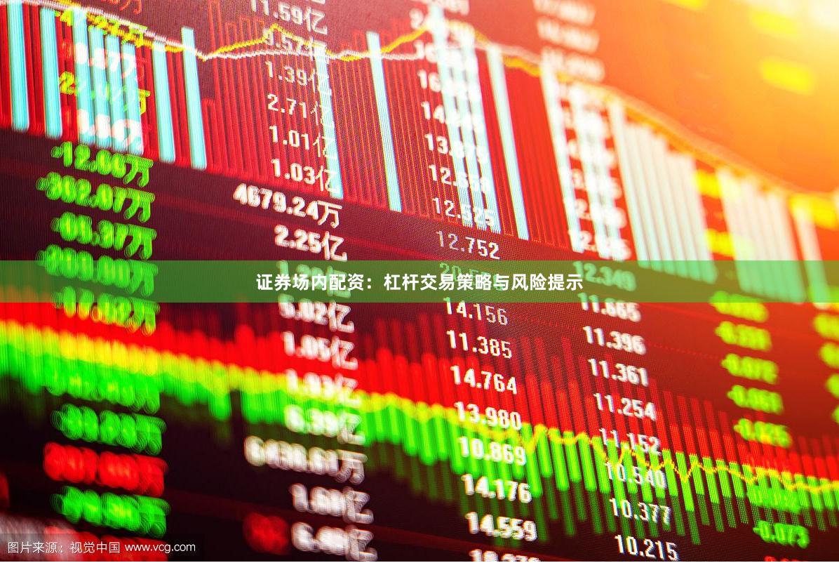 证券场内配资：杠杆交易策略与风险提示