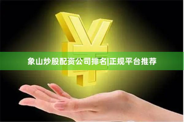 象山炒股配资公司排名|正规平台推荐
