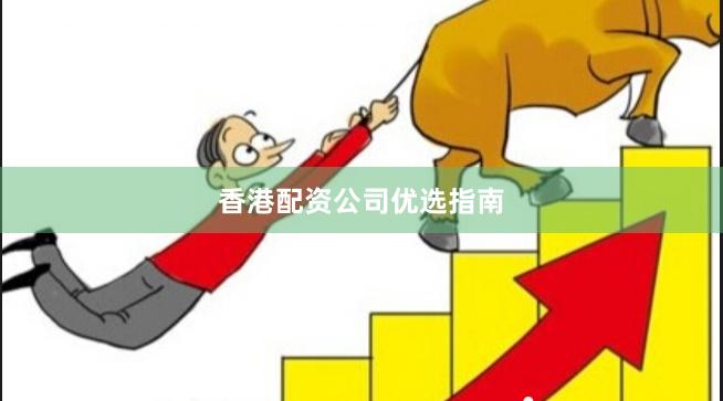 香港配资公司优选指南