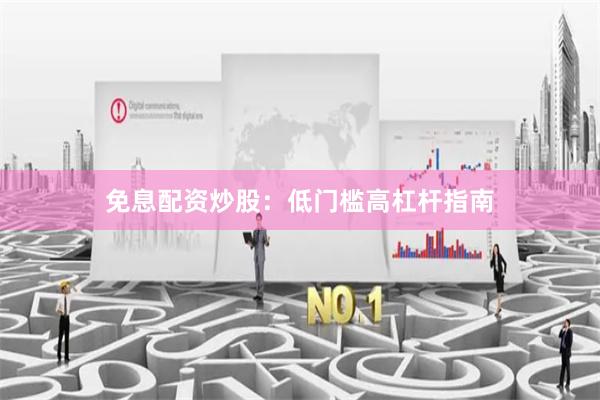免息配资炒股：低门槛高杠杆指南