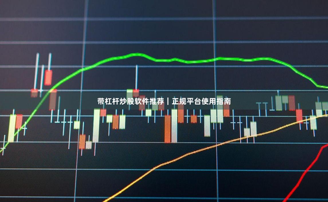 带杠杆炒股软件推荐｜正规平台使用指南
