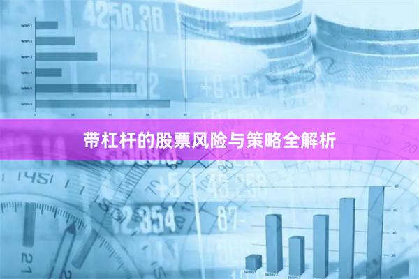 带杠杆的股票风险与策略全解析